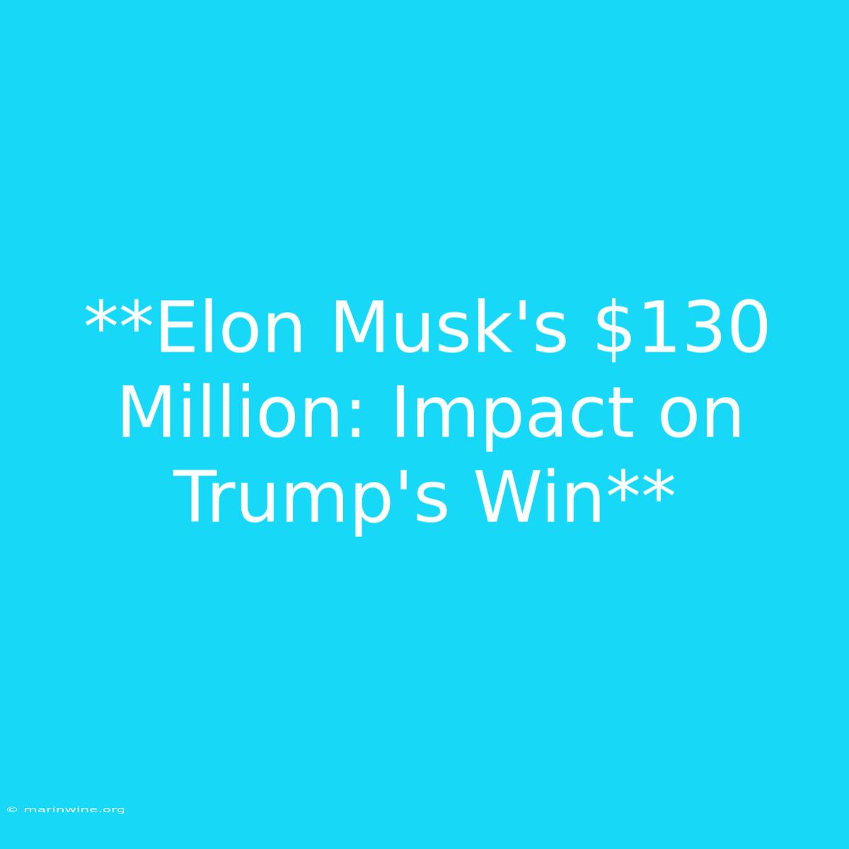 **Elon Musk's $130 Million: Impact On Trump's Win** 