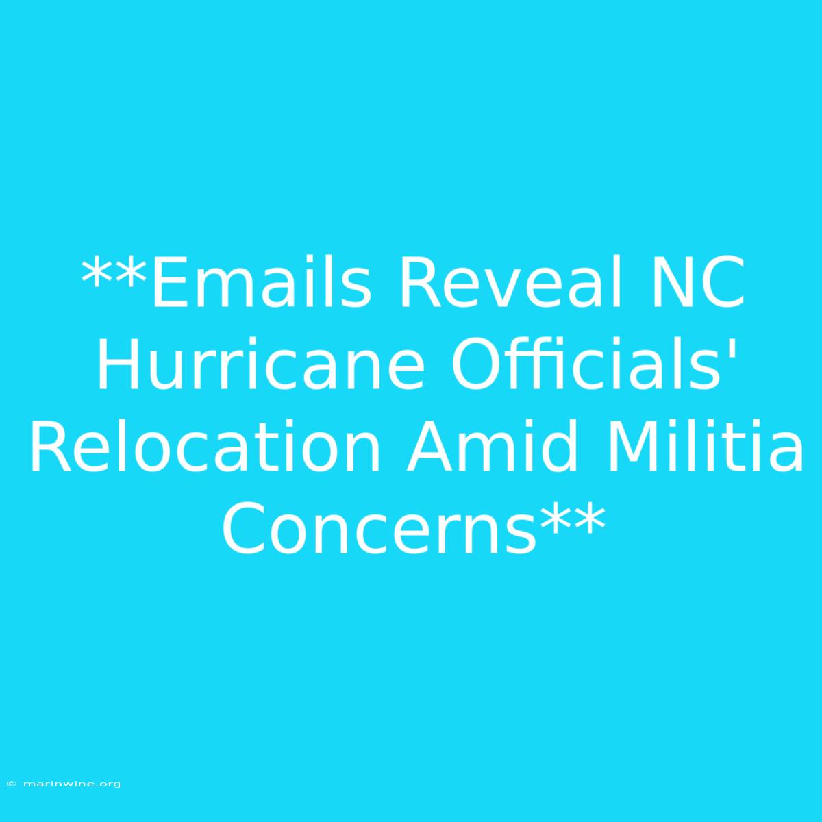 **Emails Reveal NC Hurricane Officials' Relocation Amid Militia Concerns**