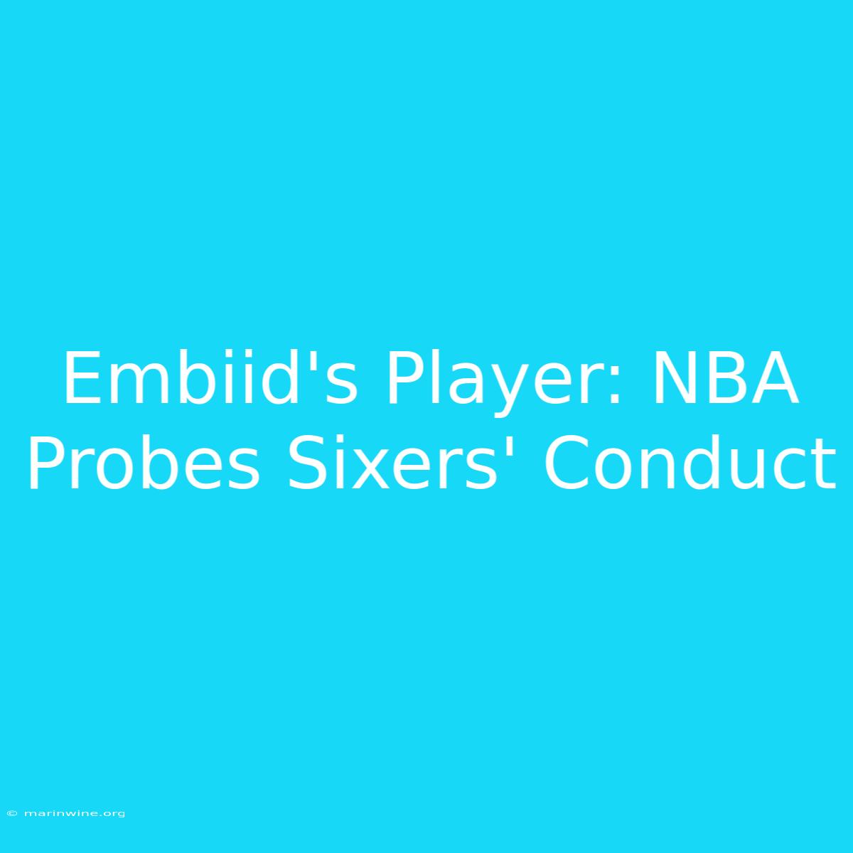 Embiid's Player: NBA Probes Sixers' Conduct 