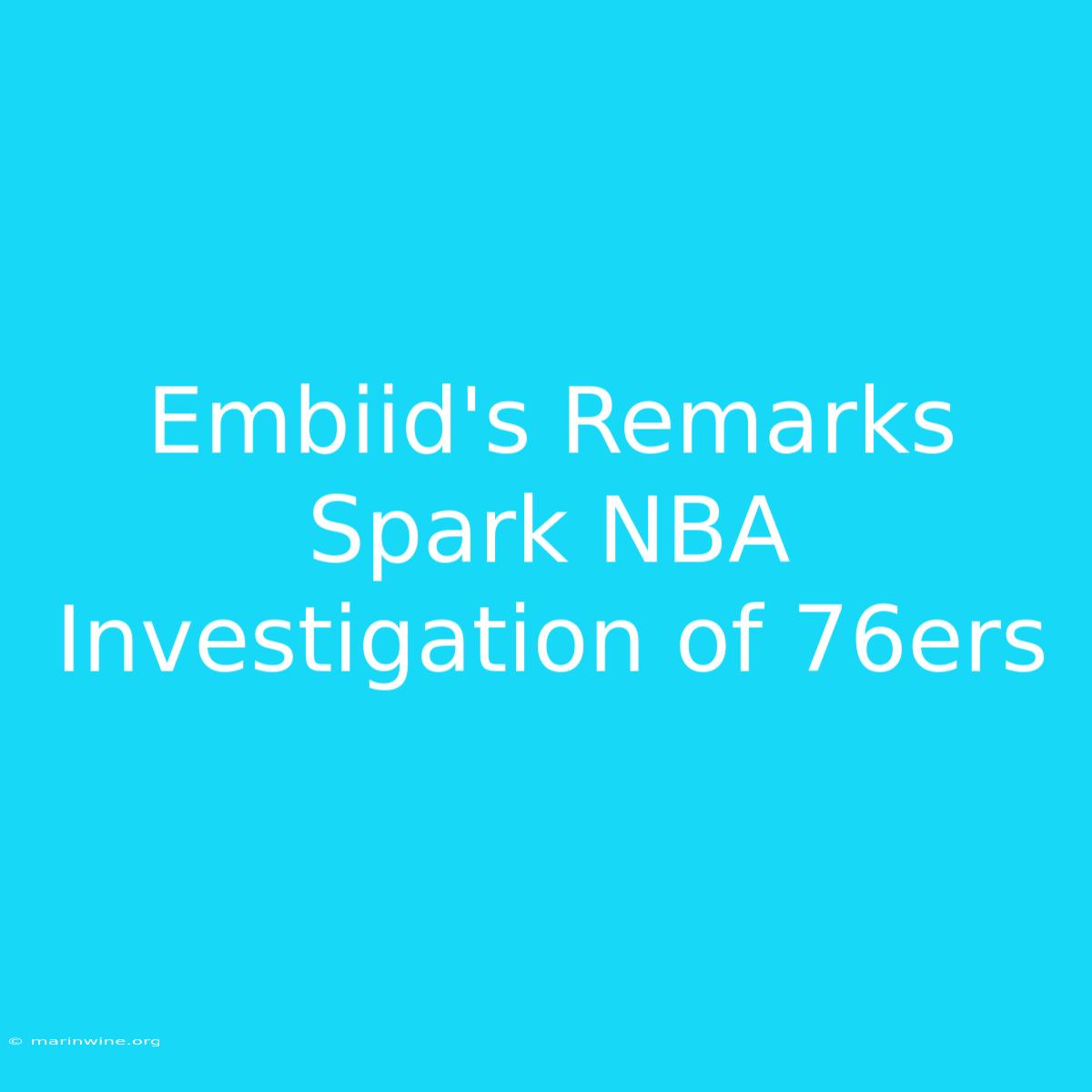 Embiid's Remarks Spark NBA Investigation Of 76ers