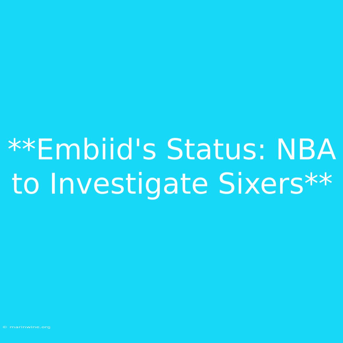 **Embiid's Status: NBA To Investigate Sixers**