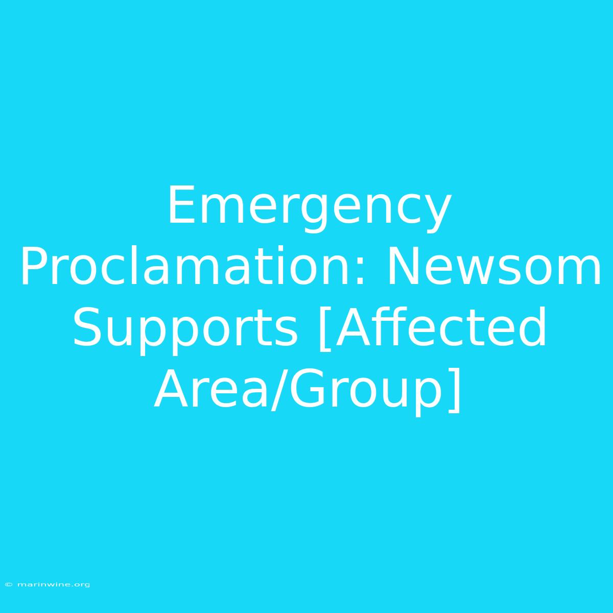 Emergency Proclamation: Newsom Supports [Affected Area/Group]