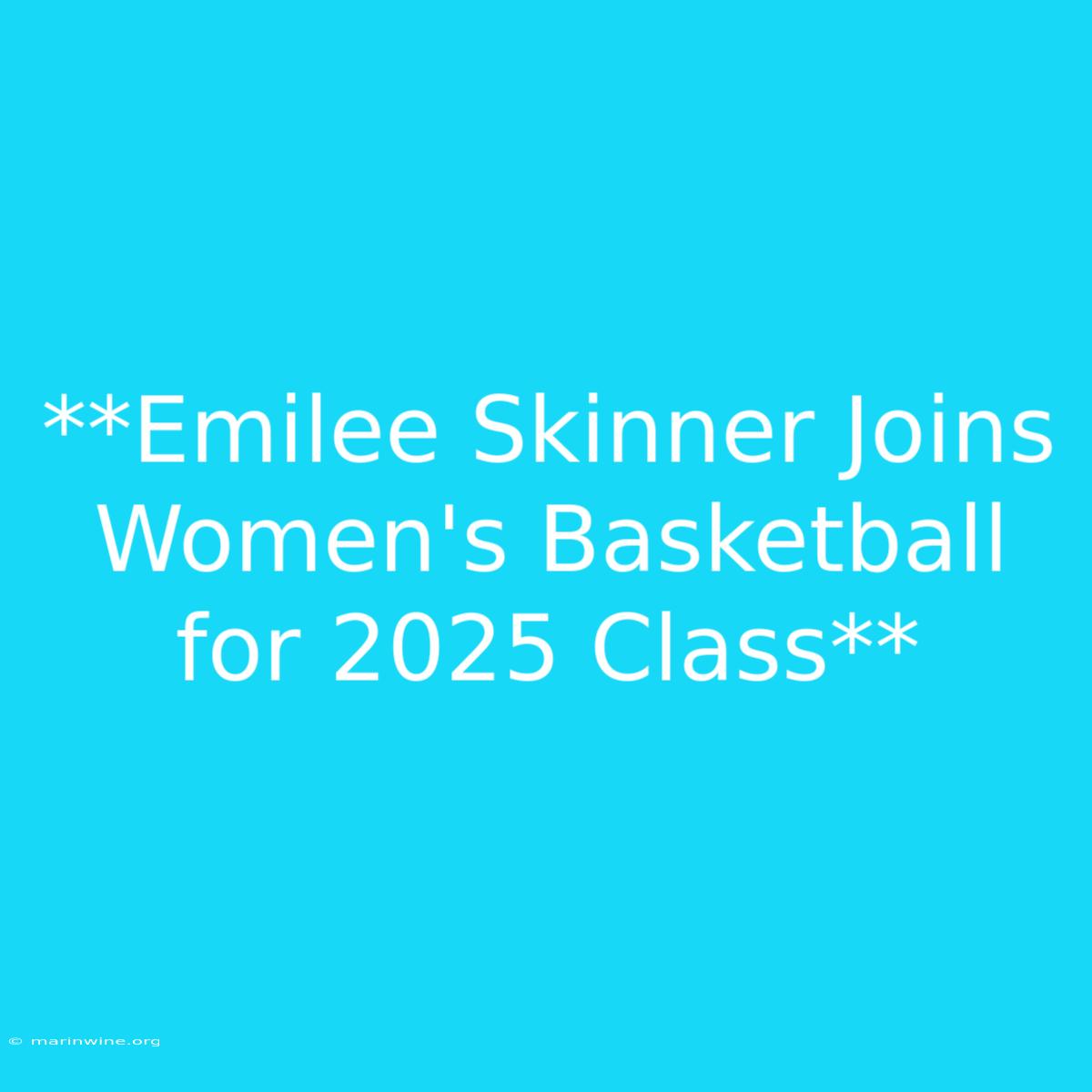 **Emilee Skinner Joins Women's Basketball For 2025 Class**