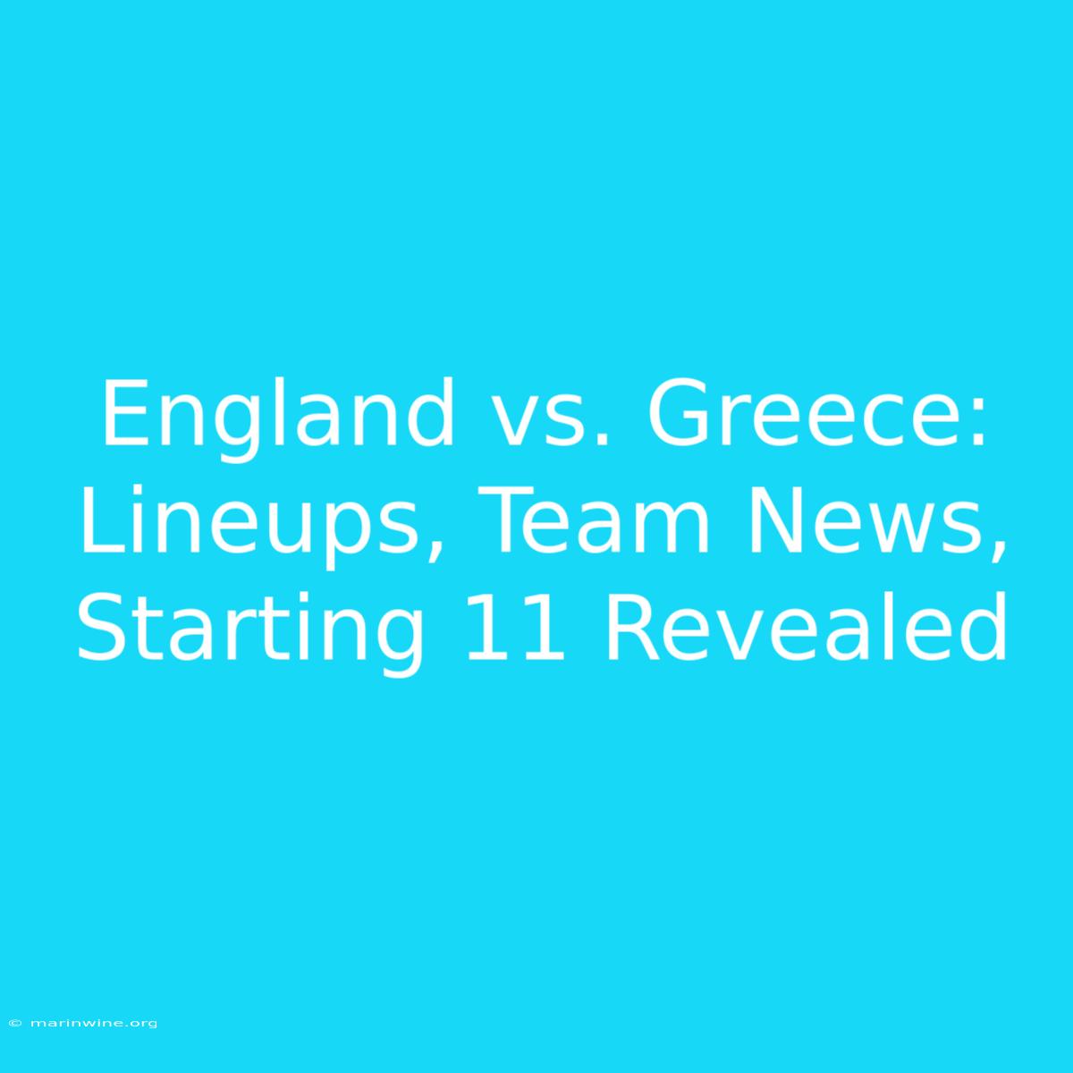 England Vs. Greece: Lineups, Team News, Starting 11 Revealed