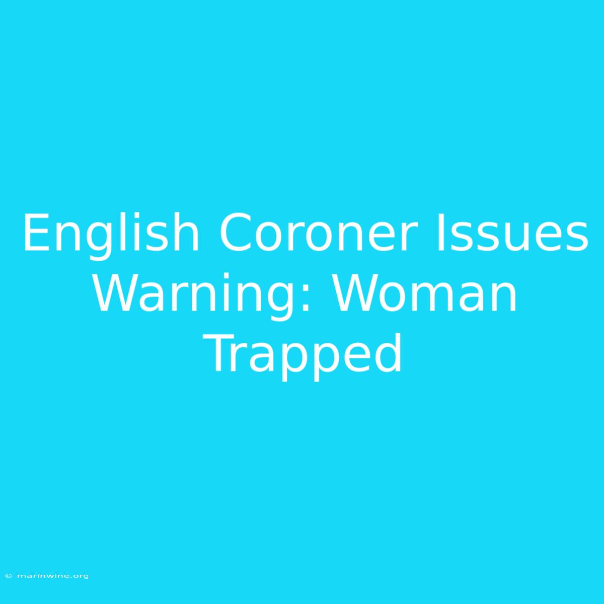 English Coroner Issues Warning: Woman Trapped 