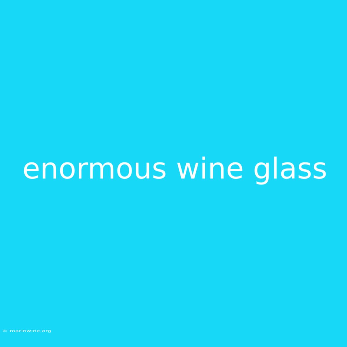 Enormous Wine Glass