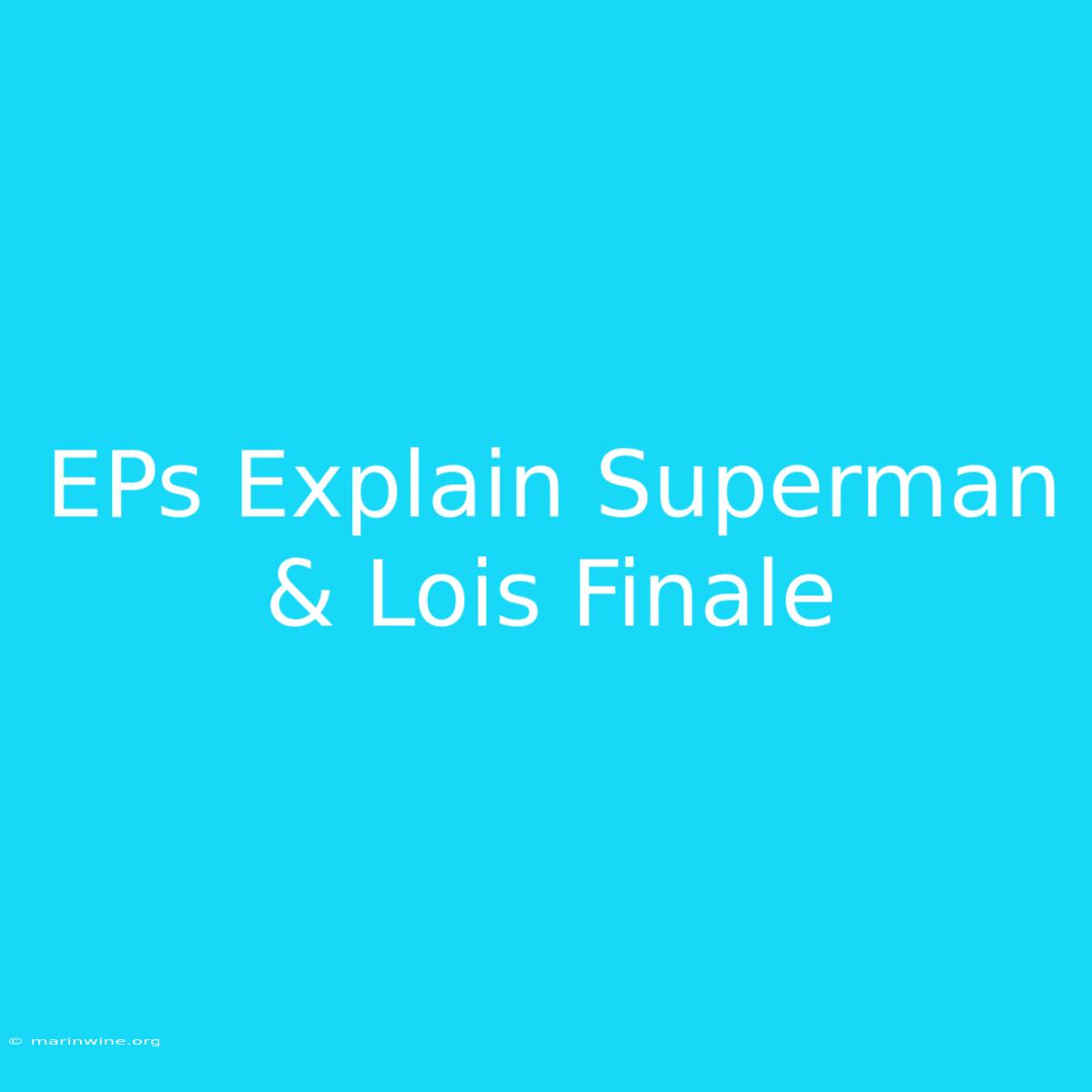 EPs Explain Superman & Lois Finale