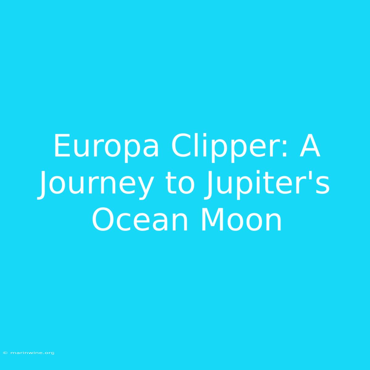 Europa Clipper: A Journey To Jupiter's Ocean Moon 