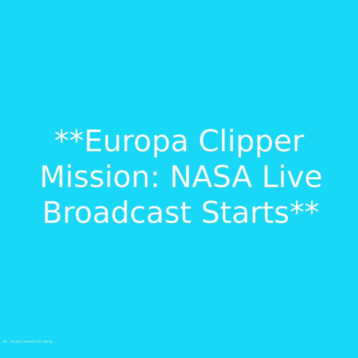 **Europa Clipper Mission: NASA Live Broadcast Starts**