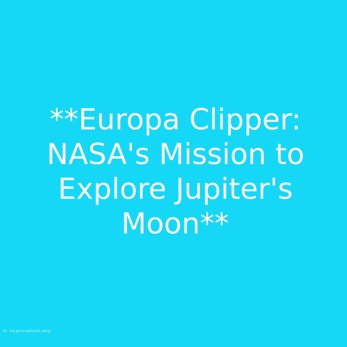 **Europa Clipper: NASA's Mission To Explore Jupiter's Moon** 