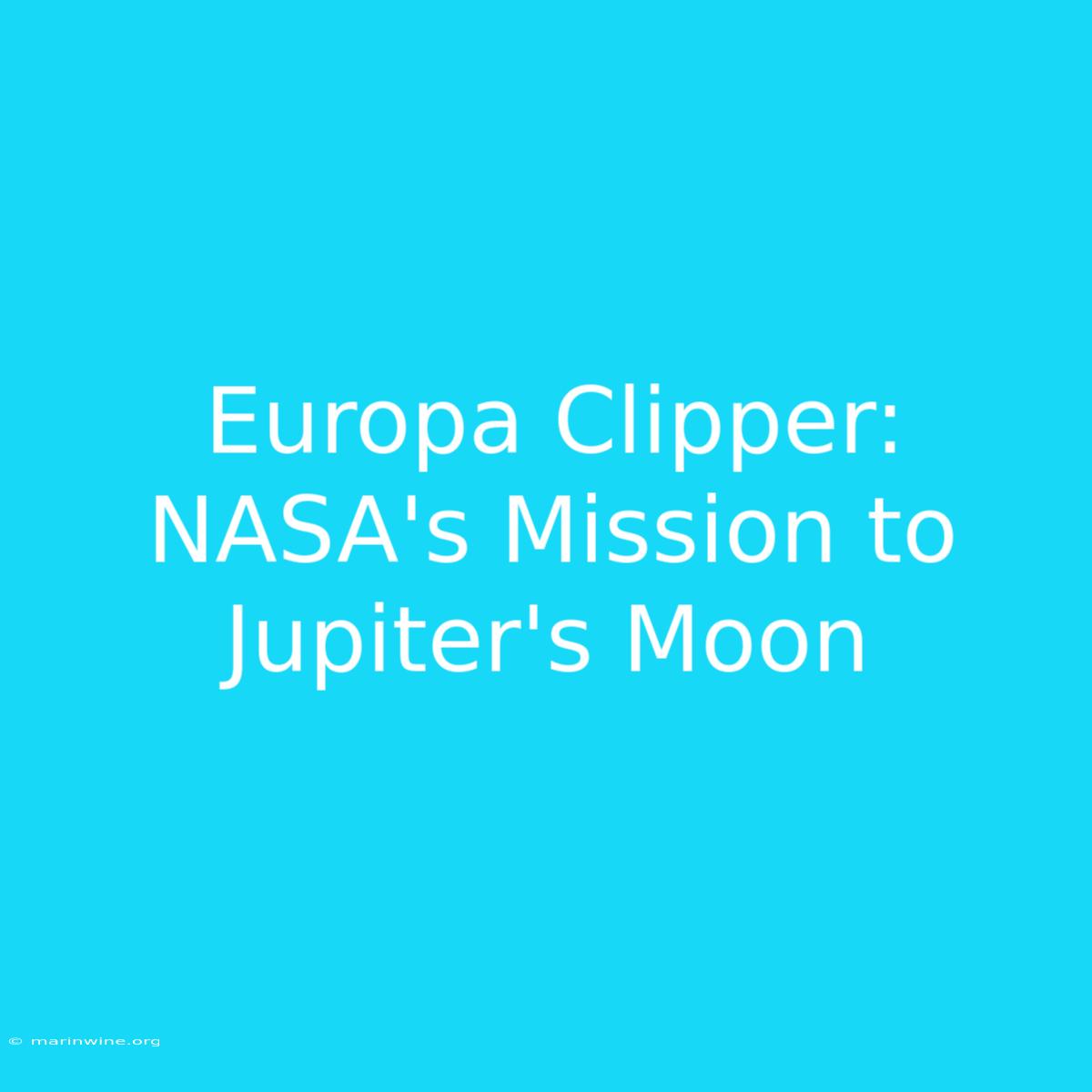 Europa Clipper: NASA's Mission To Jupiter's Moon