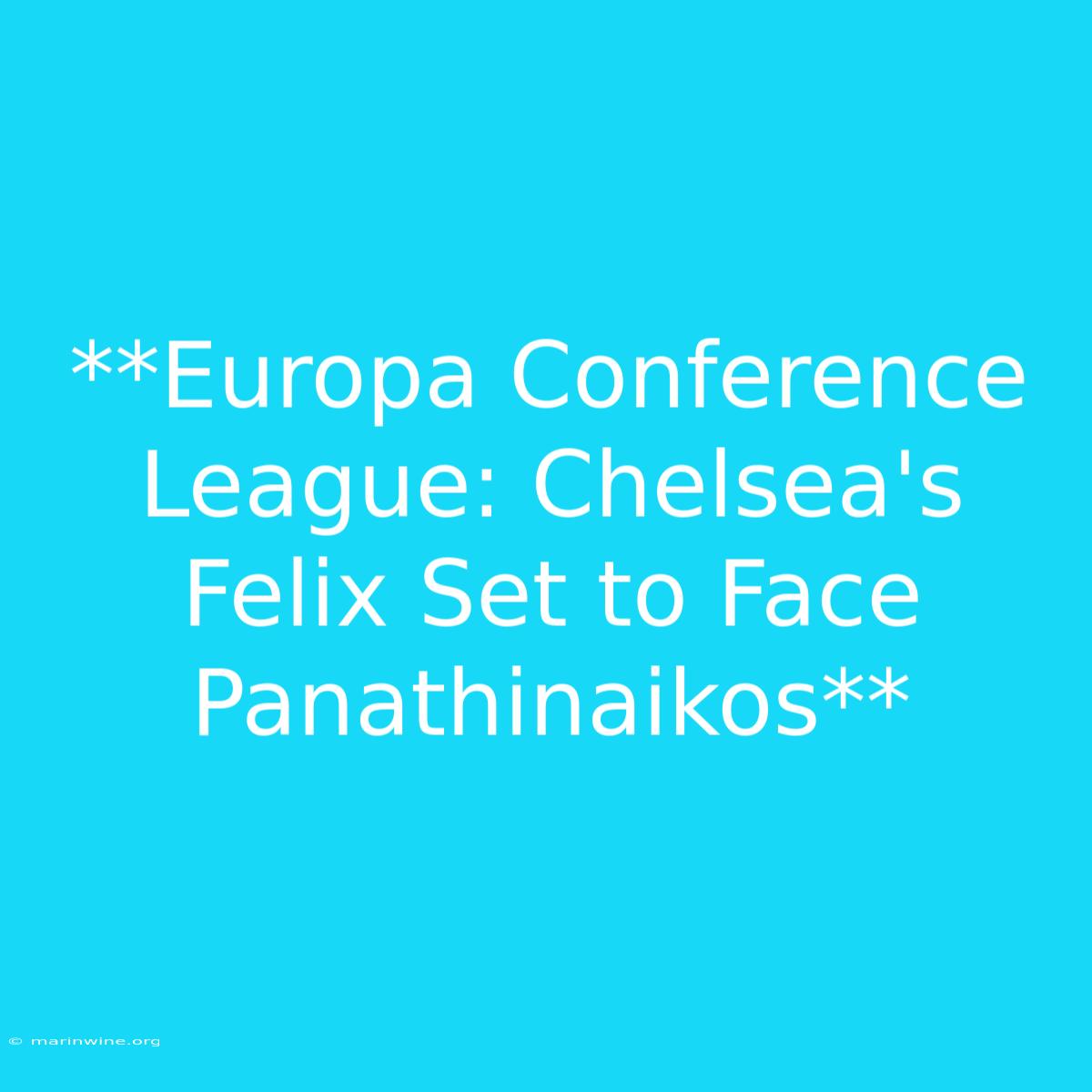 **Europa Conference League: Chelsea's Felix Set To Face Panathinaikos**