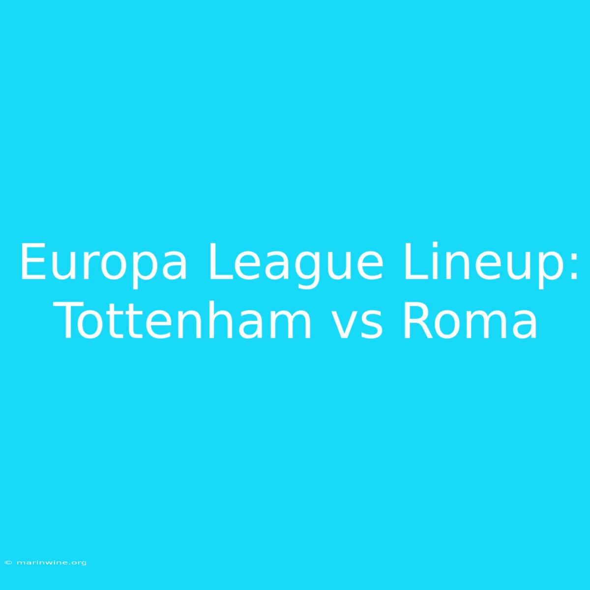 Europa League Lineup: Tottenham Vs Roma