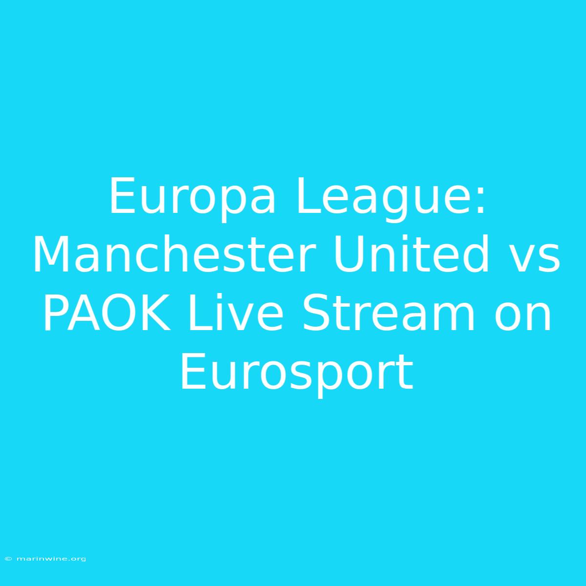 Europa League: Manchester United Vs PAOK Live Stream On Eurosport