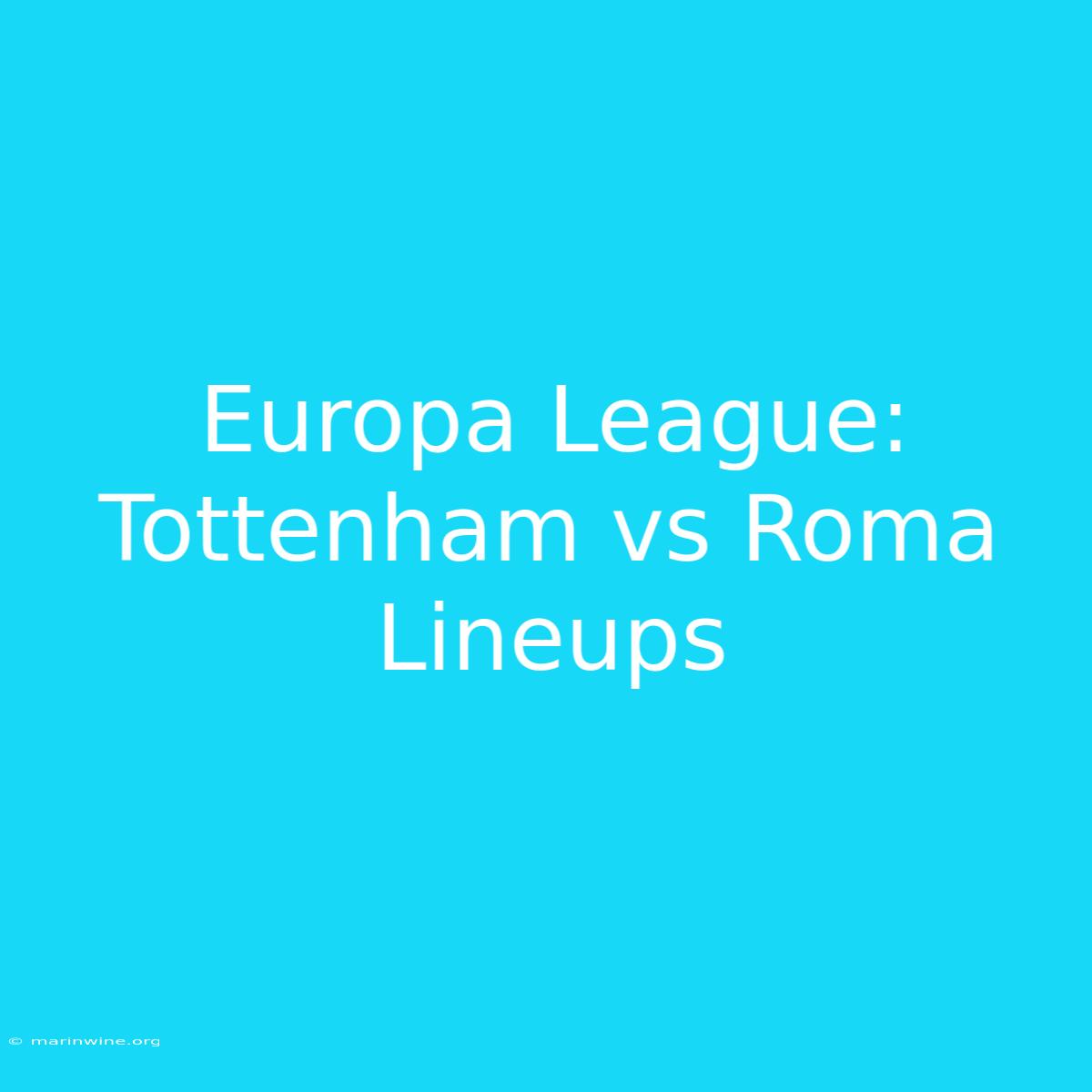 Europa League: Tottenham Vs Roma Lineups