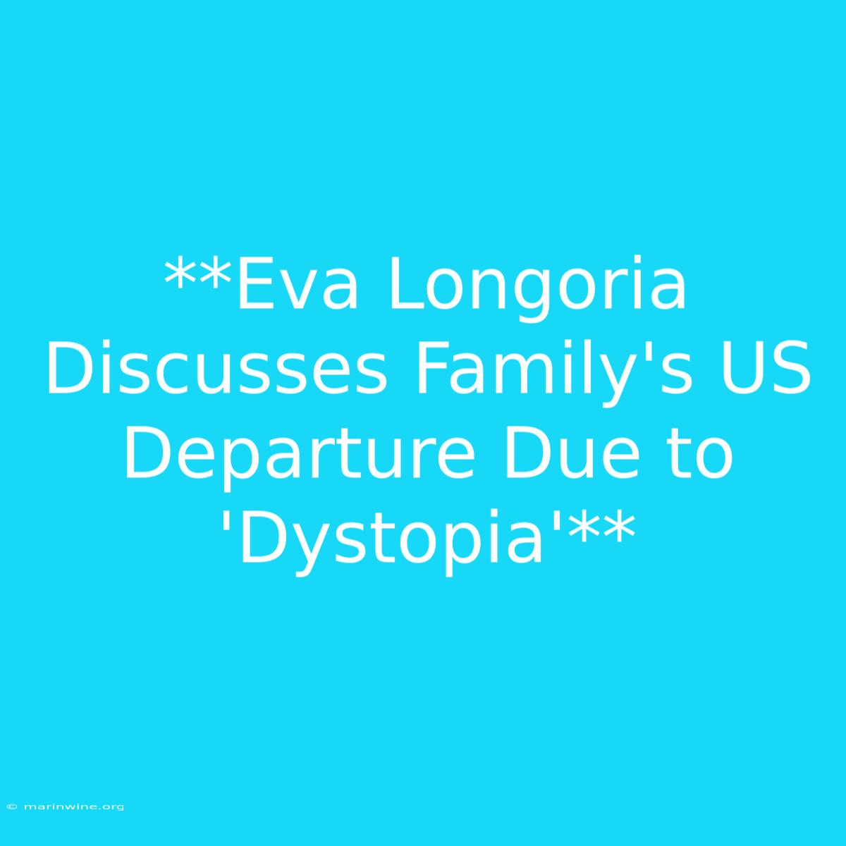 **Eva Longoria Discusses Family's US Departure Due To 'Dystopia'** 