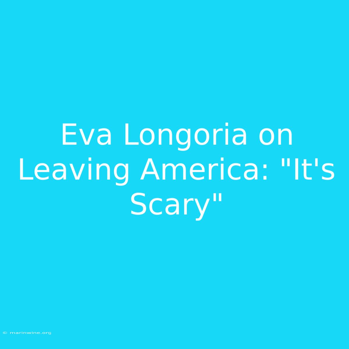 Eva Longoria On Leaving America: 