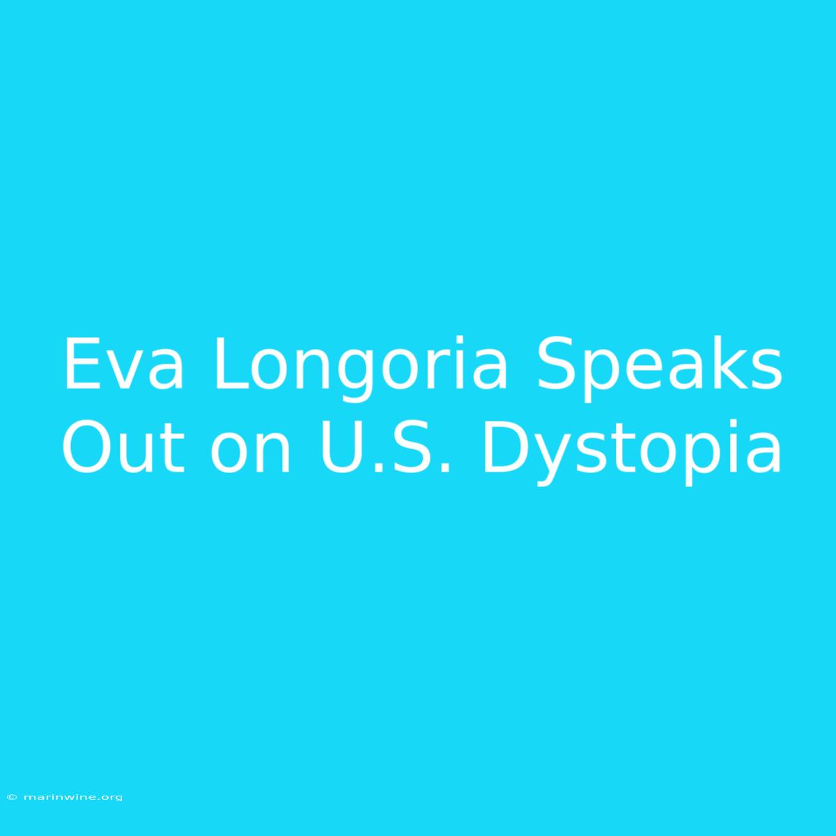 Eva Longoria Speaks Out On U.S. Dystopia