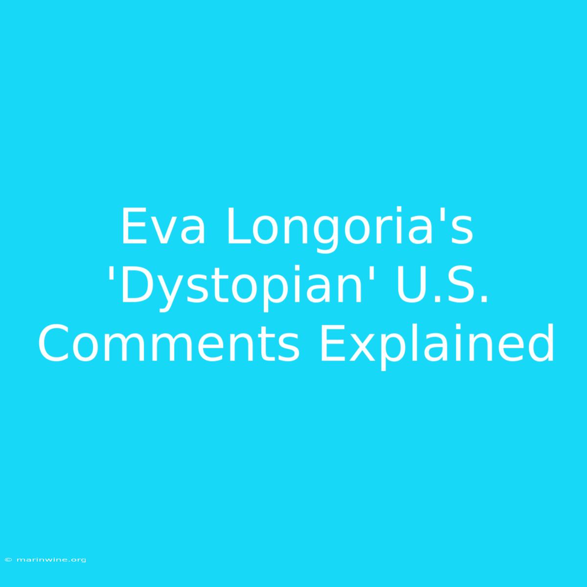 Eva Longoria's 'Dystopian' U.S. Comments Explained