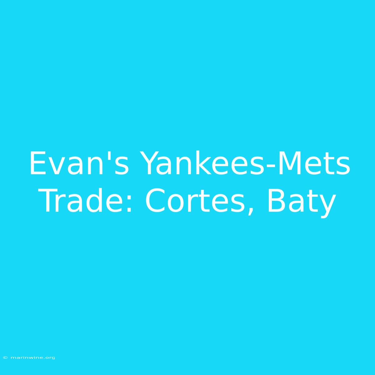 Evan's Yankees-Mets Trade: Cortes, Baty