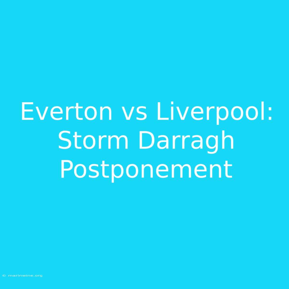 Everton Vs Liverpool: Storm Darragh Postponement