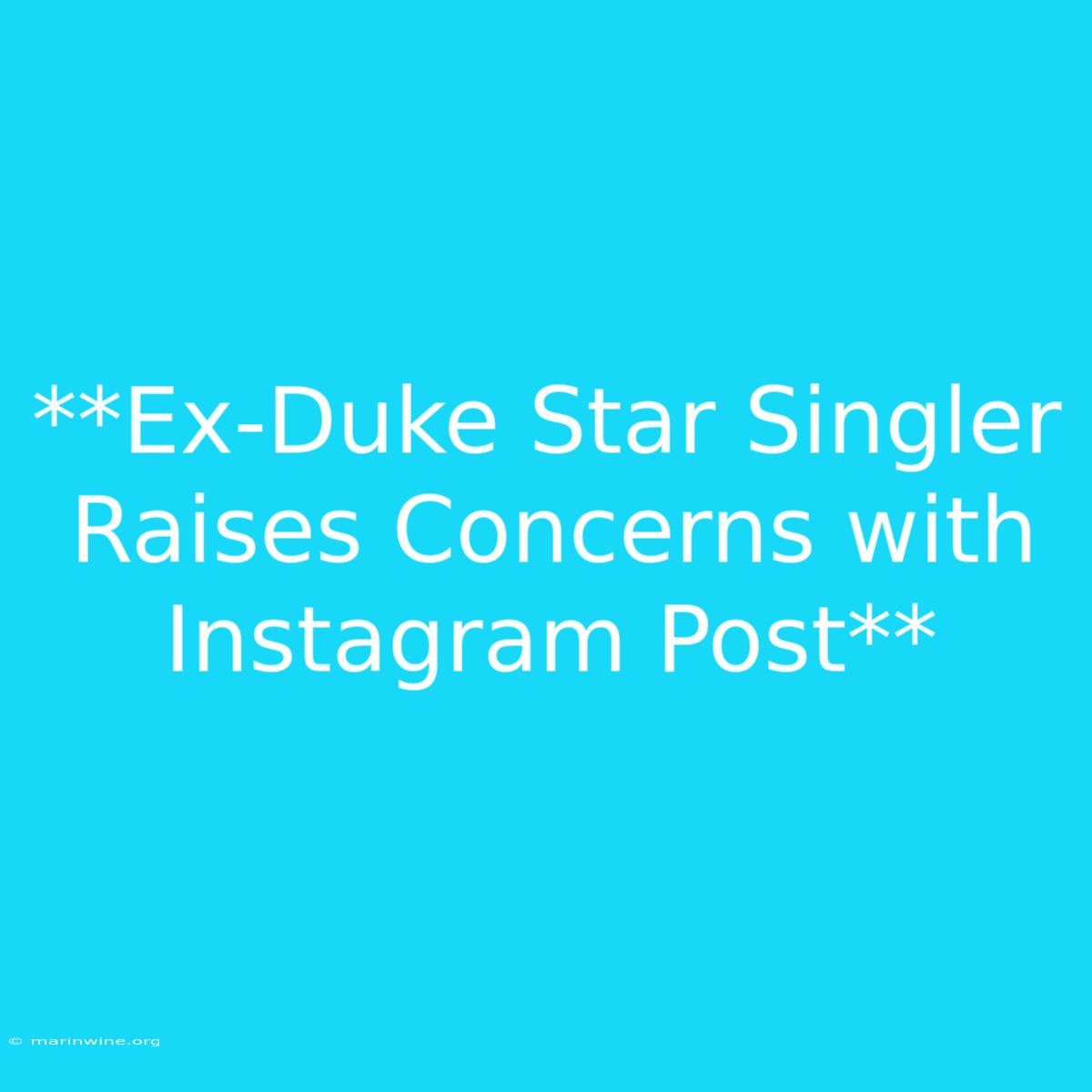 **Ex-Duke Star Singler Raises Concerns With Instagram Post**