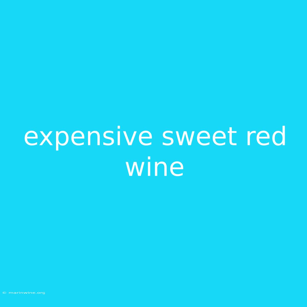 Expensive Sweet Red Wine