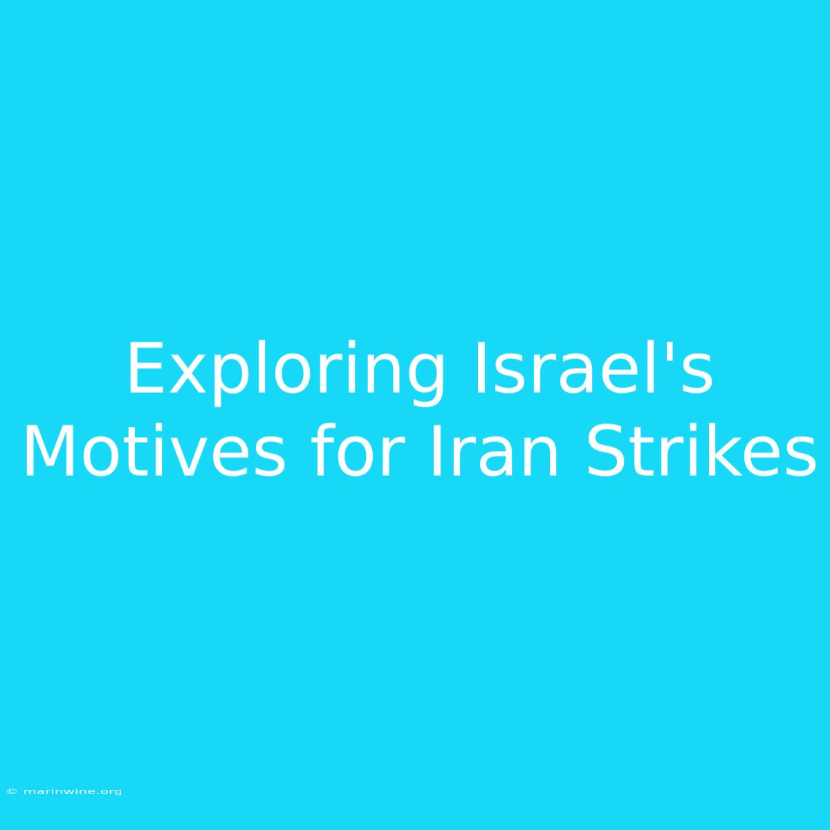 Exploring Israel's Motives For Iran Strikes