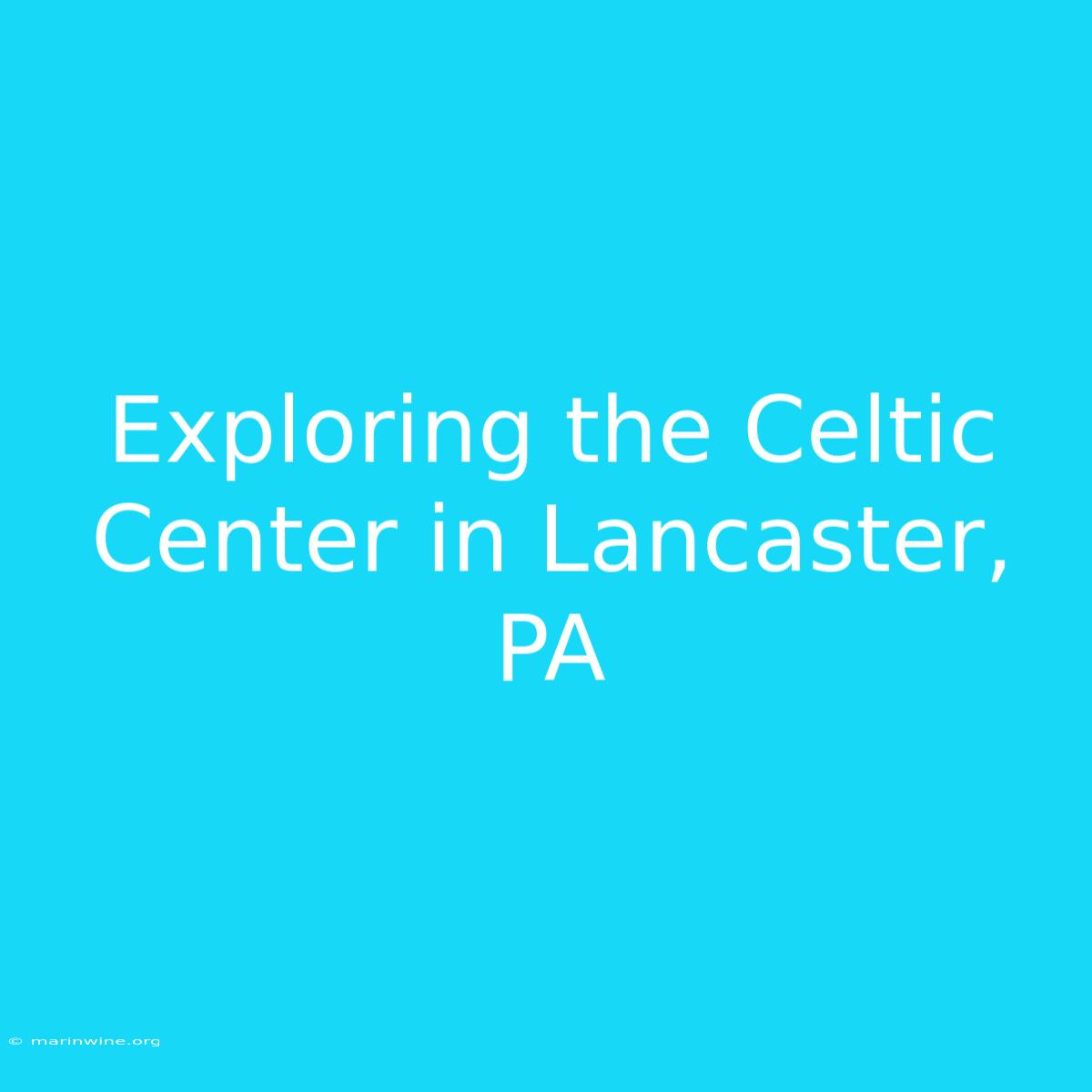 Exploring The Celtic Center In Lancaster, PA