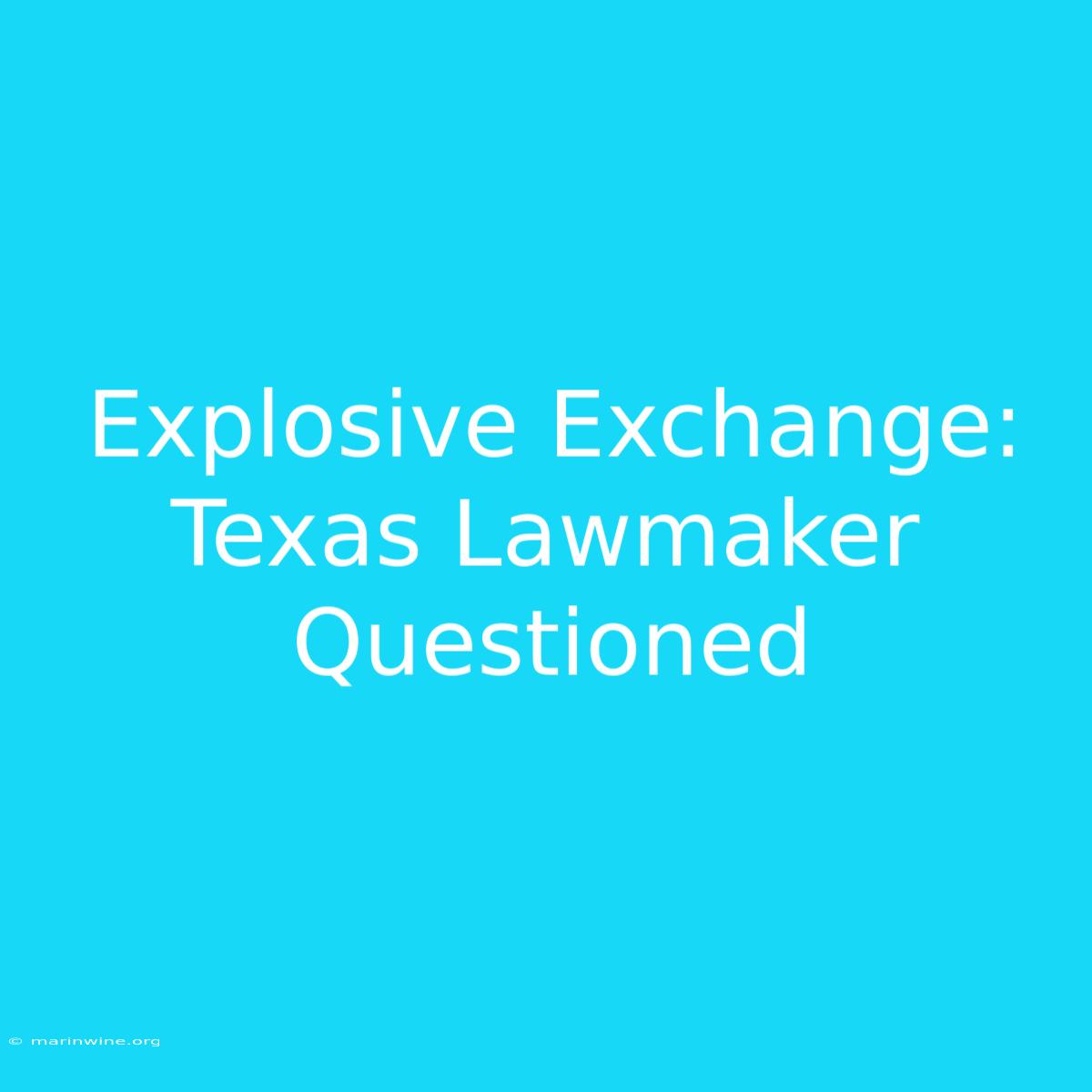 Explosive Exchange: Texas Lawmaker Questioned