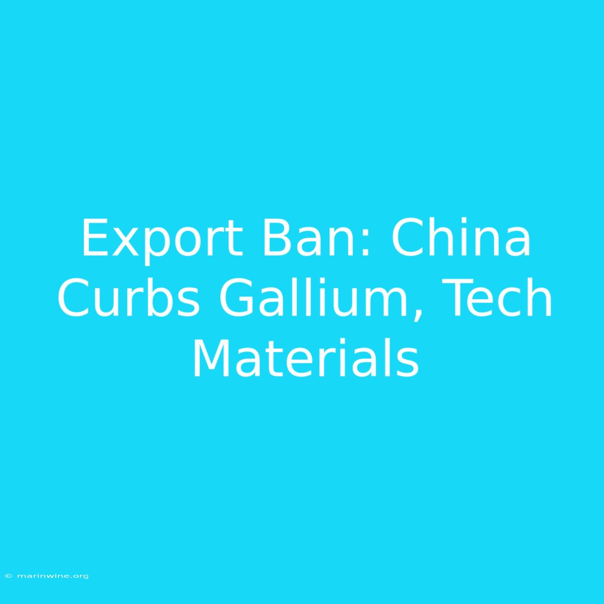 Export Ban: China Curbs Gallium, Tech Materials