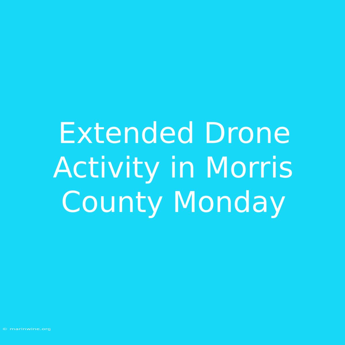 Extended Drone Activity In Morris County Monday