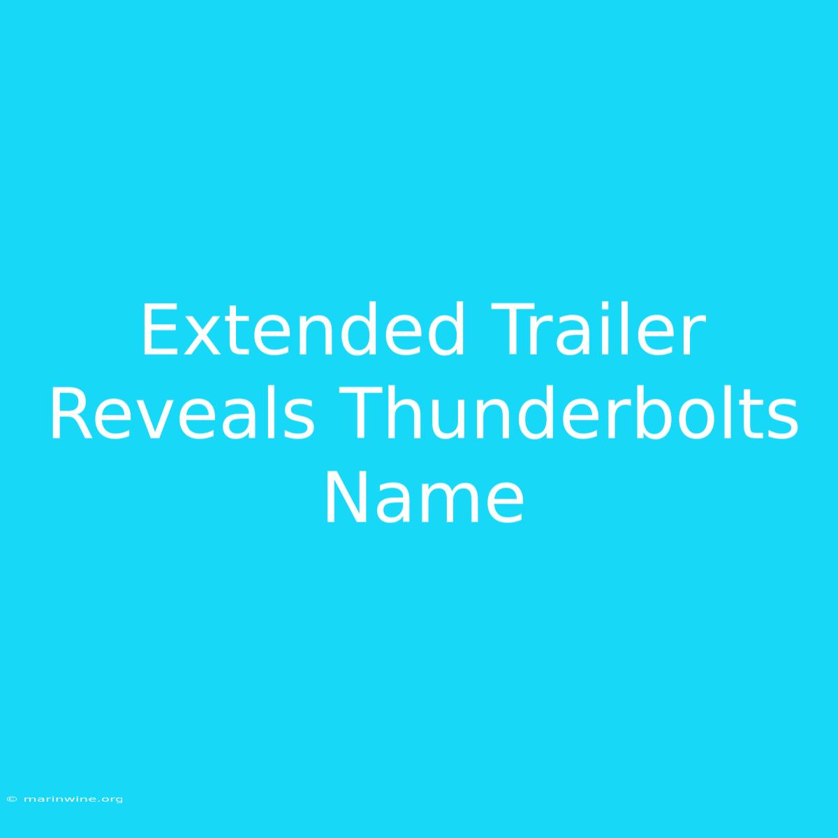 Extended Trailer Reveals Thunderbolts Name 