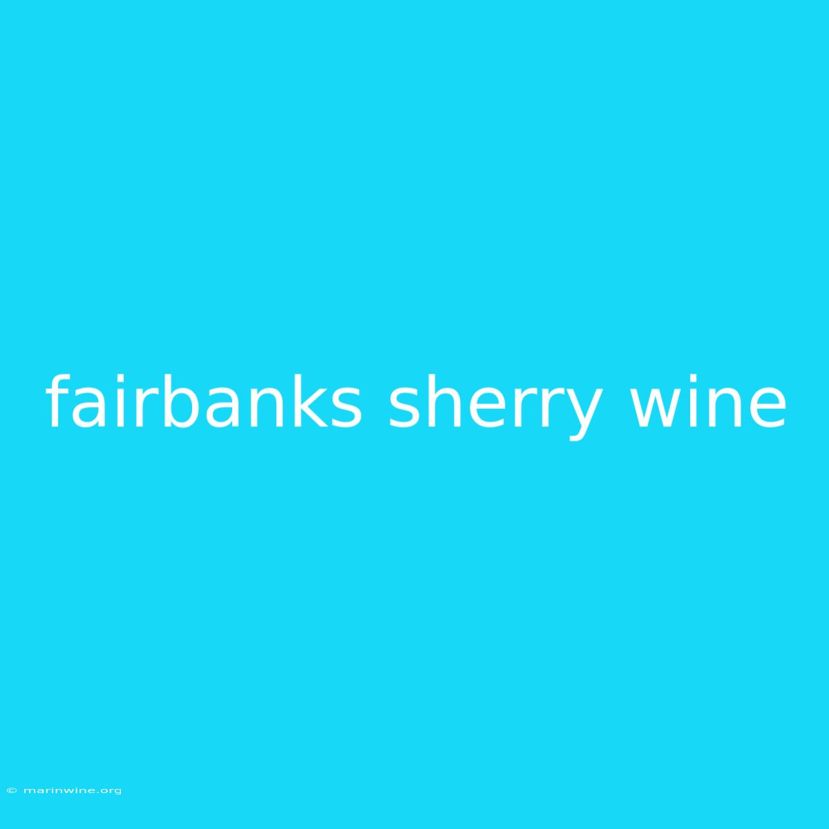 Fairbanks Sherry Wine