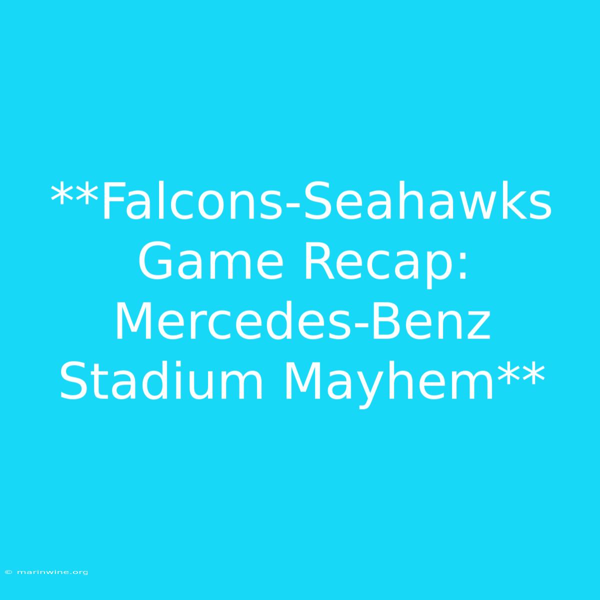 **Falcons-Seahawks Game Recap: Mercedes-Benz Stadium Mayhem**