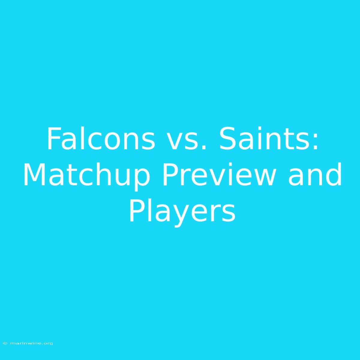 Falcons Vs. Saints: Matchup Preview And Players 