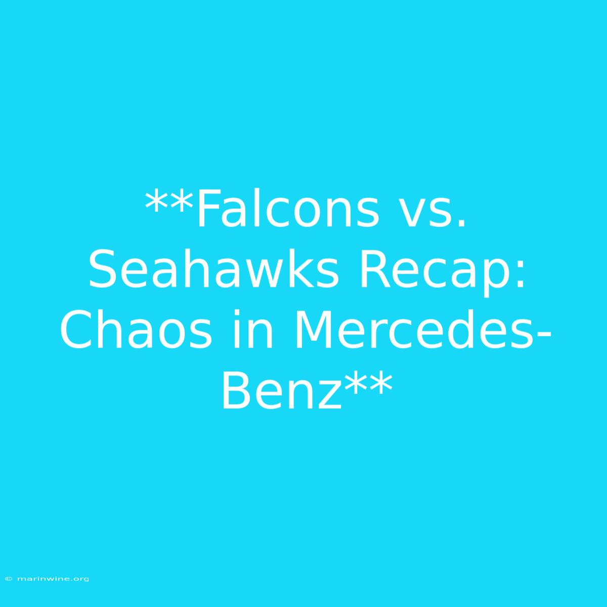 **Falcons Vs. Seahawks Recap: Chaos In Mercedes-Benz**