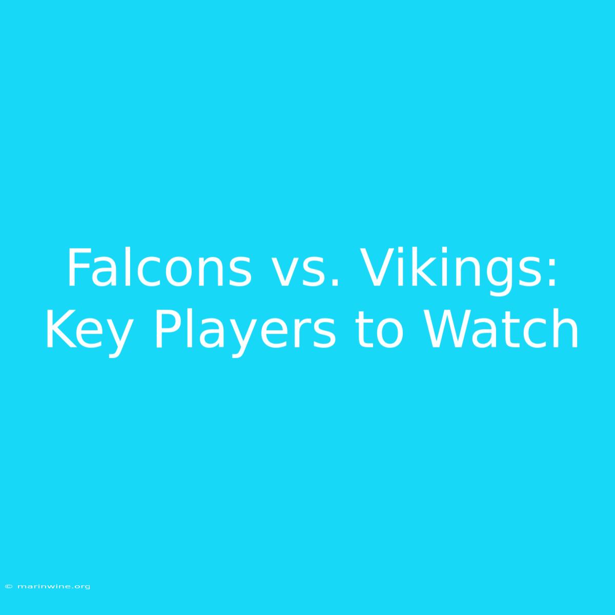 Falcons Vs. Vikings: Key Players To Watch