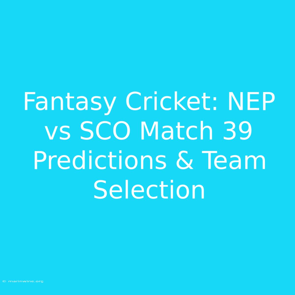 Fantasy Cricket: NEP Vs SCO Match 39 Predictions & Team Selection 