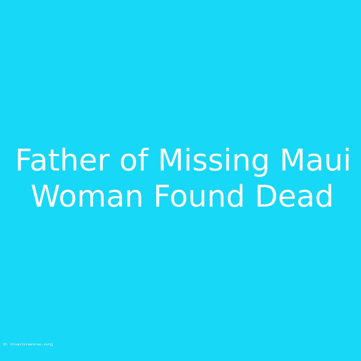 Father Of Missing Maui Woman Found Dead