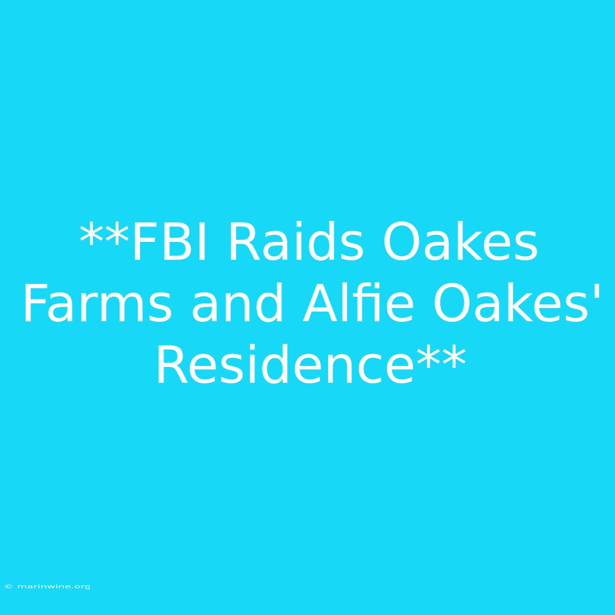 **FBI Raids Oakes Farms And Alfie Oakes' Residence**