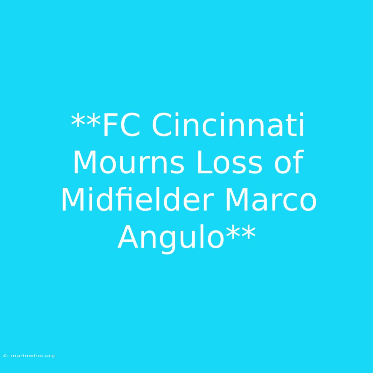 **FC Cincinnati Mourns Loss Of Midfielder Marco Angulo** 