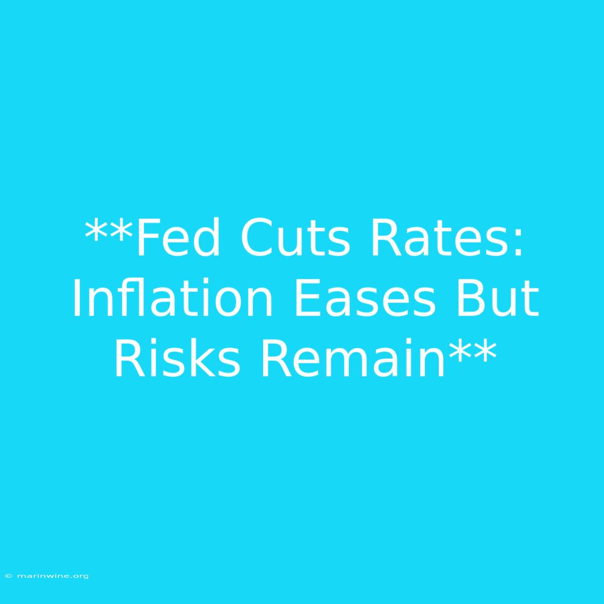 **Fed Cuts Rates: Inflation Eases But Risks Remain**