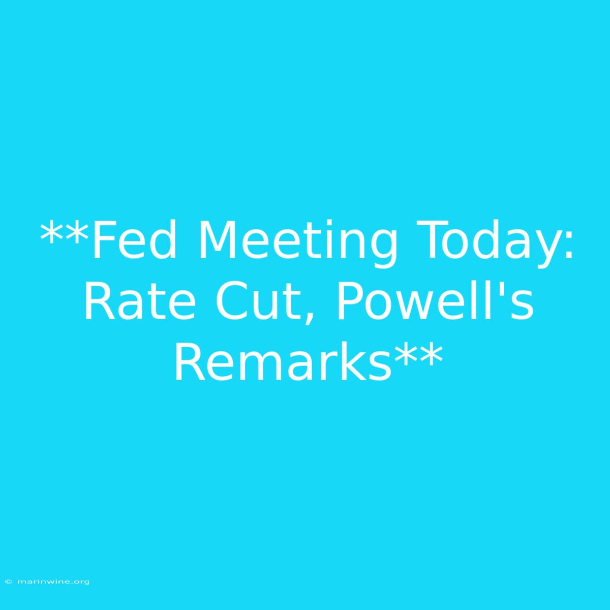 **Fed Meeting Today: Rate Cut, Powell's Remarks** 