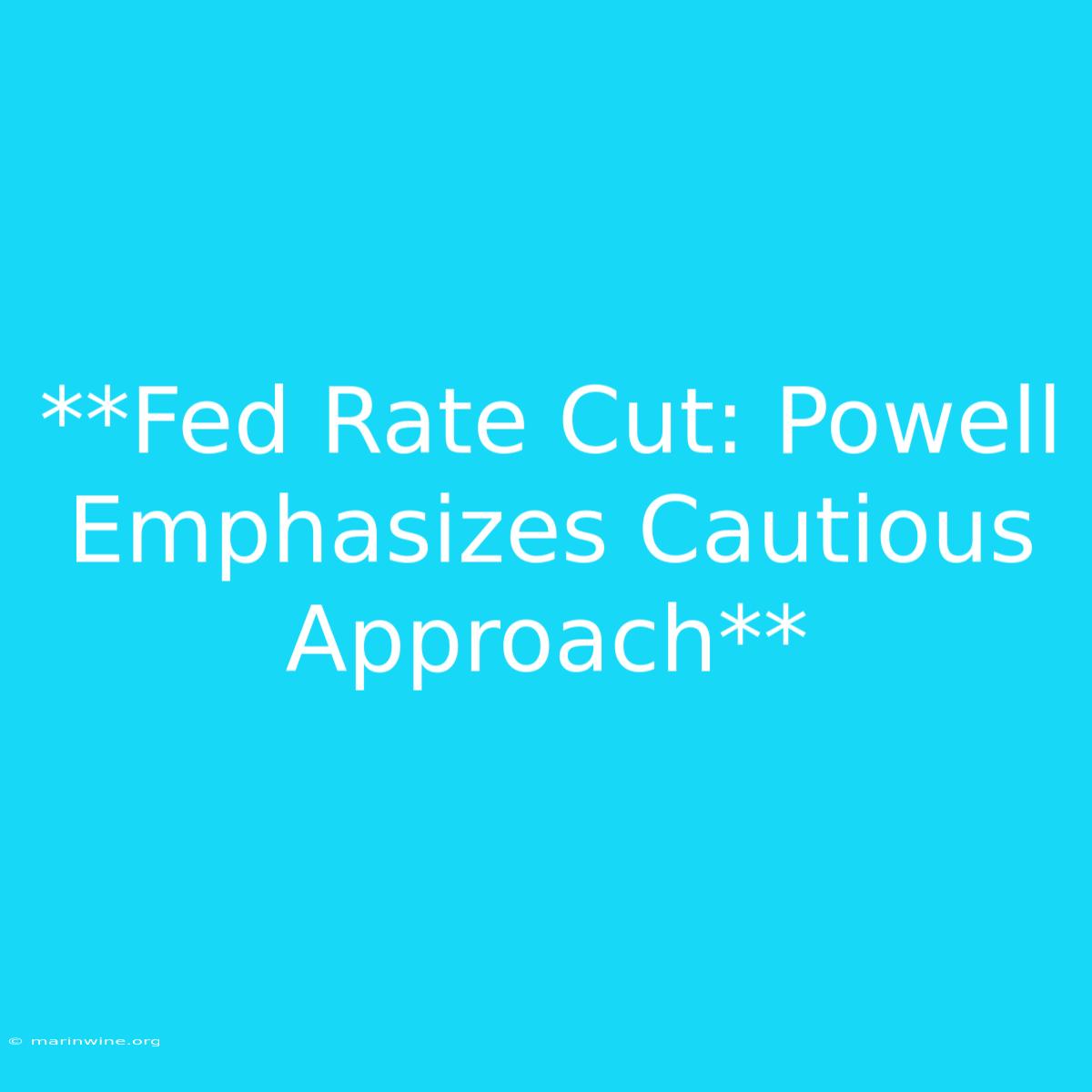 **Fed Rate Cut: Powell Emphasizes Cautious Approach** 