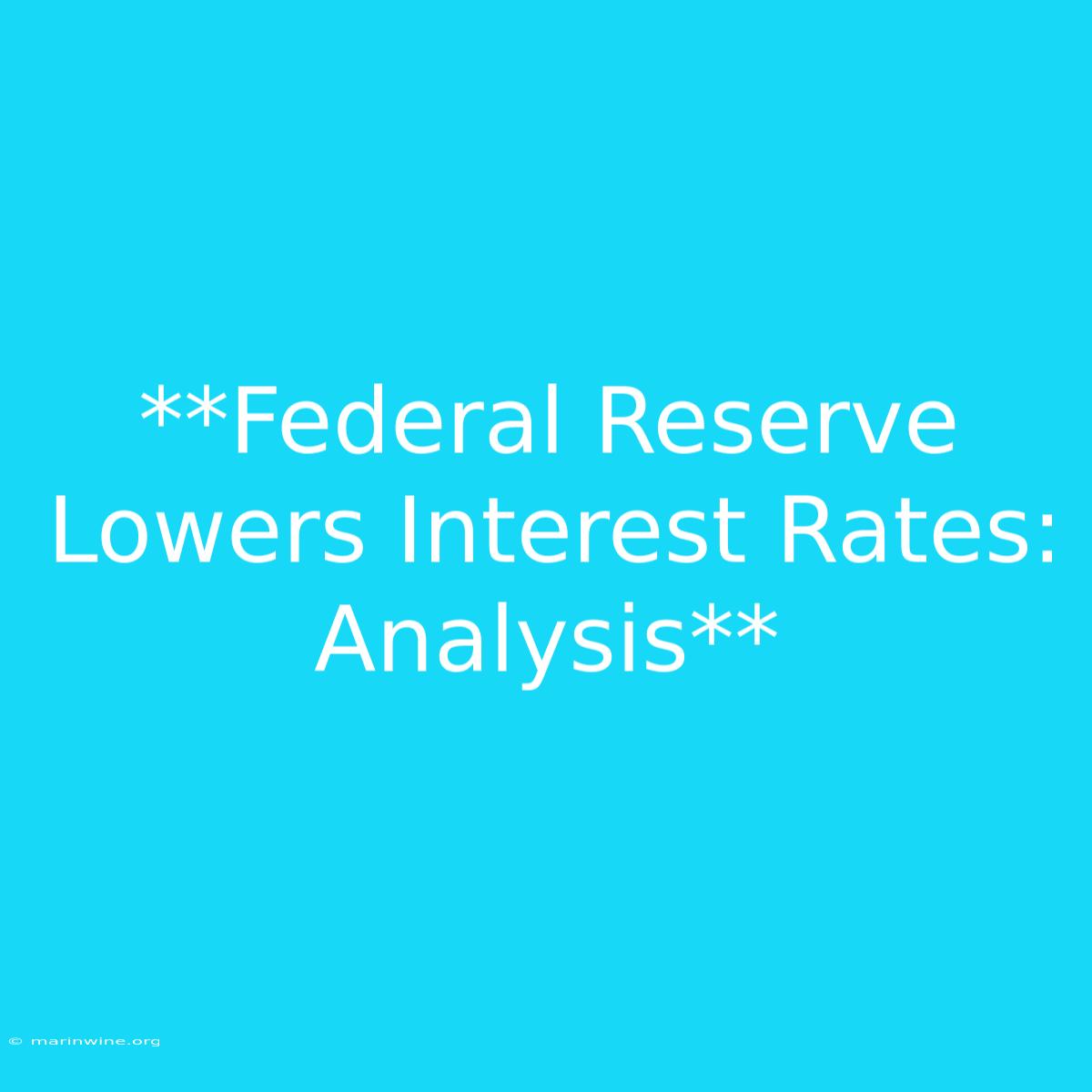 **Federal Reserve Lowers Interest Rates: Analysis**