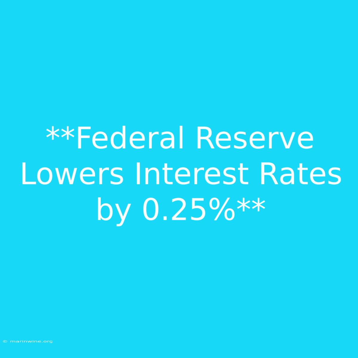 **Federal Reserve Lowers Interest Rates By 0.25%**