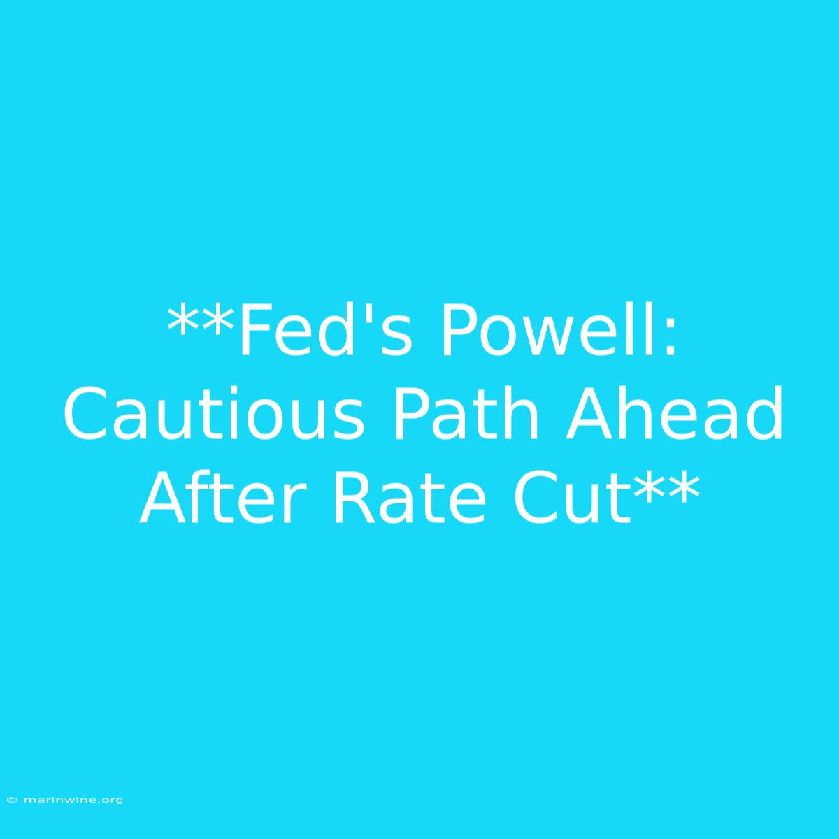 **Fed's Powell: Cautious Path Ahead After Rate Cut**