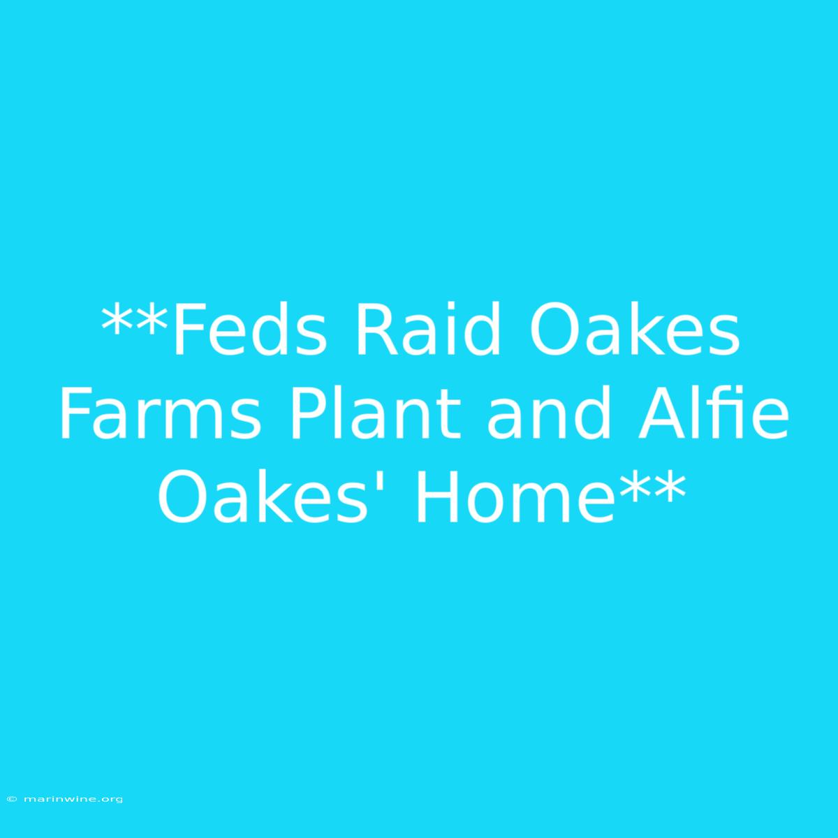 **Feds Raid Oakes Farms Plant And Alfie Oakes' Home** 