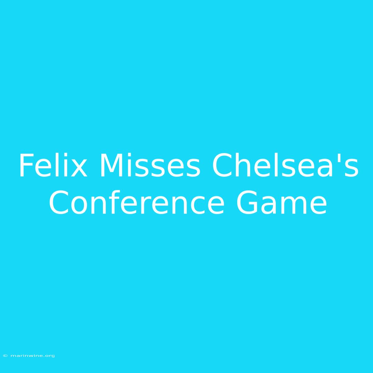 Felix Misses Chelsea's Conference Game